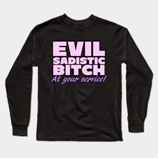 Evil Sadistic B***h At Your Service Long Sleeve T-Shirt